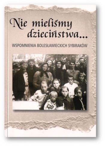 „Nie mieliśmy dzieciństwa…Wspomnienia bolesławieckich Sybiraków”, wydawca: Muzeum Ceramiki w Bolesławcu, 2013 r.