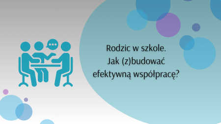 Rodzic w szkole. Jak (z)budować efektywną współpracę?